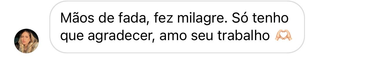 Depoimento de cliente: Mãos de fada, fez milagre. Só tenho que agradecer, amo seu trabalho.