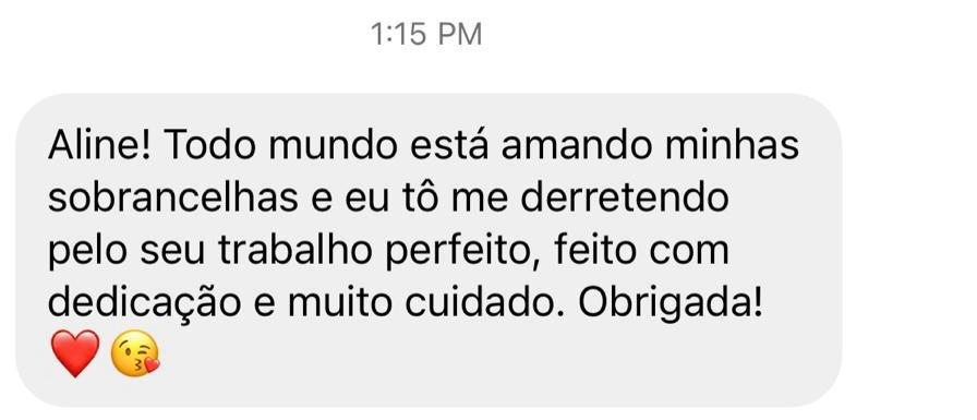 Depoimento de cliente: Todo mundo está amando minhas sobrancelhas. Trabalho perfeito, feito com dedicação e muito cuidado.